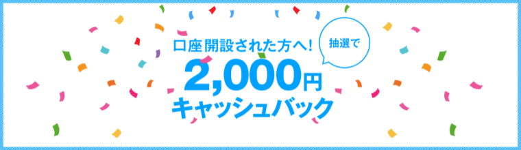 新規口座開設者に抽選で2000円をキャッシュバックするキャンペーンも開催中です